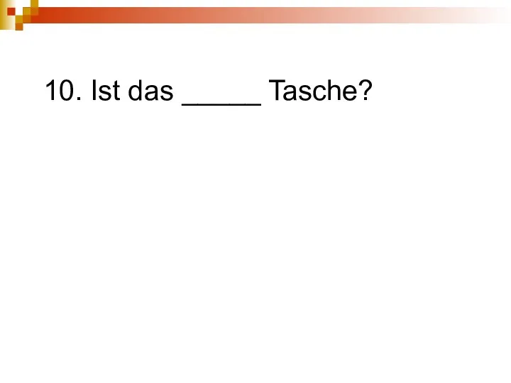 10. Ist das _____ Tasche?