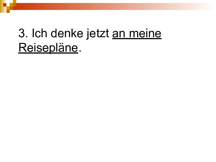 3. Ich denke jetzt an meine Reisepläne.