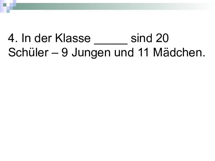 4. In der Klasse _____ sind 20 Schüler – 9 Jungen und 11 Mädchen.