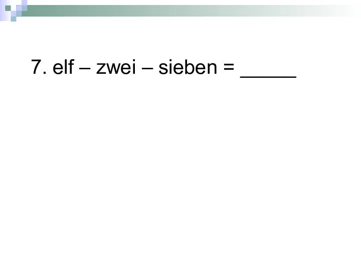 7. elf – zwei – sieben = _____