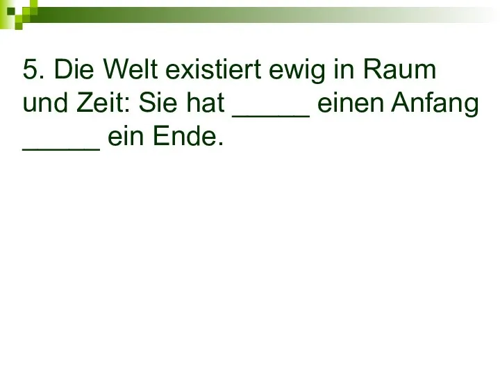 5. Die Welt existiert ewig in Raum und Zeit: Sie hat