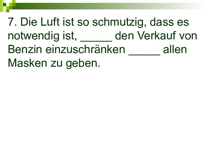 7. Die Luft ist so schmutzig, dass es notwendig ist, _____