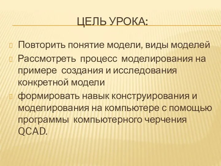 ЦЕЛЬ УРОКА: Повторить понятие модели, виды моделей Рассмотреть процесс моделирования на