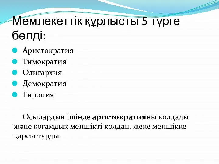 Мемлекеттік құрлысты 5 түрге бөлді: Аристократия Тимократия Олигархия Демократия Тирония Осылардың