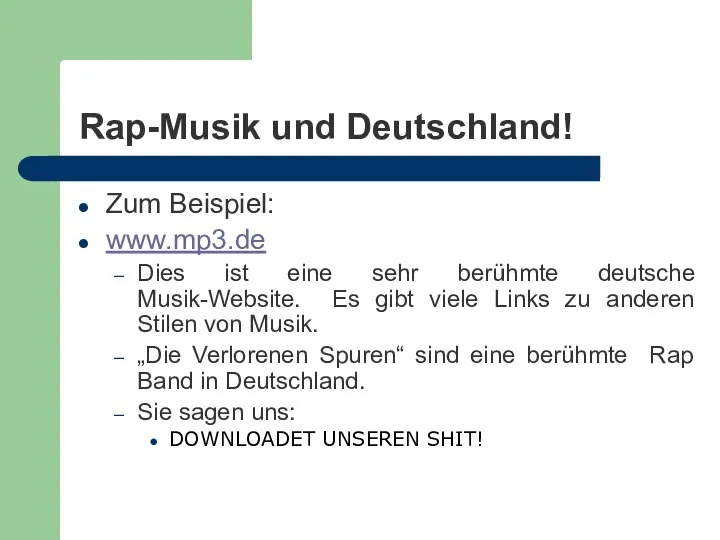 Rap-Musik und Deutschland! Zum Beispiel: www.mp3.de Dies ist eine sehr berühmte