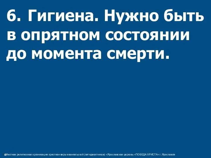 6. Гигиена. Нужно быть в опрятном состоянии до момента смерти.