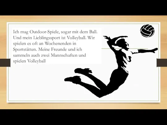 Ich mag Outdoor-Spiele, sogar mit dem Ball. Und mein Lieblingssport ist