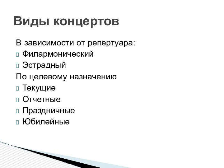 В зависимости от репертуара: Филармонический Эстрадный По целевому назначению Текущие Отчетные Праздничные Юбилейные Виды концертов