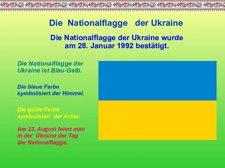 Die Nationalflagge der Ukraine Die Nationalflagge der Ukraine ist Blau-Gelb. Die