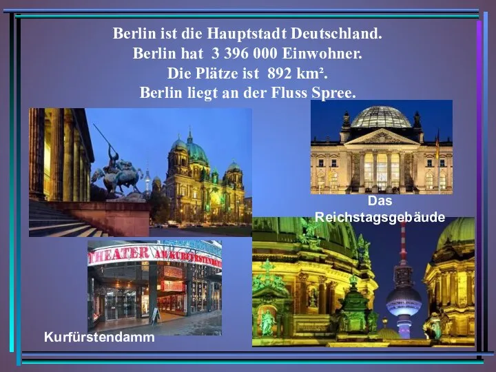 Berlin ist die Hauptstadt Deutschland. Berlin hat 3 396 000 Einwohner.