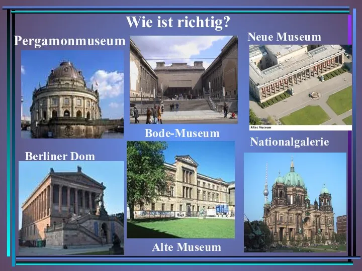 Bode-Museum Nationalgalerie Alte Museum Pergamonmuseum Neue Museum Berliner Dom Wie ist richtig?