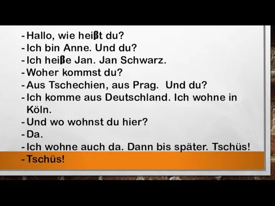 Hallo, wie heiβt du? Ich bin Anne. Und du? Ich heiβe