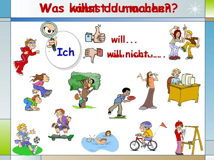 Was kannst du machen? Was willst du machen?