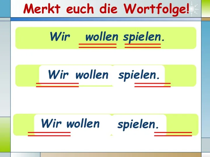 jetzt spielen. nicht Wir wollen Wir wollen spielen. jetzt Wir wollen spielen. Merkt euch die Wortfolge!