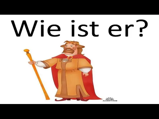 Wie ist er?