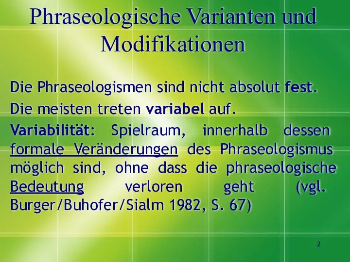 Phraseologische Varianten und Modifikationen Die Phraseologismen sind nicht absolut fest. Die