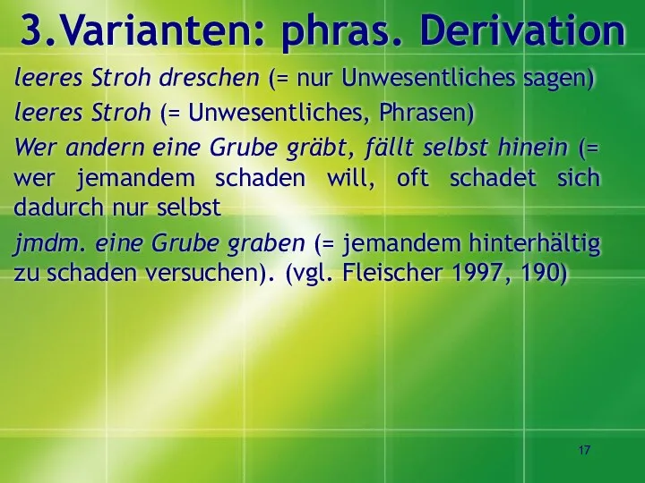 3.Varianten: phras. Derivation leeres Stroh dreschen (= nur Unwesentliches sagen) leeres