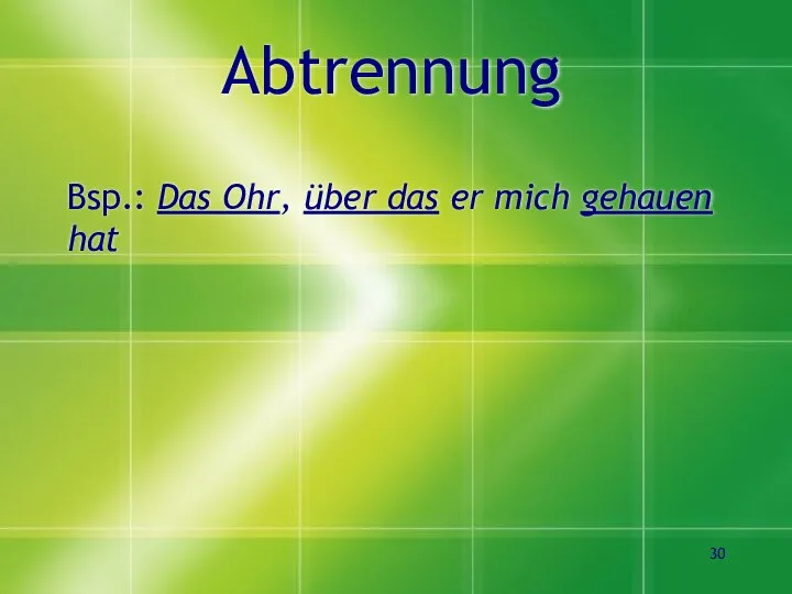 Abtrennung Bsp.: Das Ohr, über das er mich gehauen hat