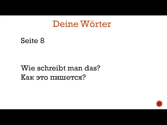 Deine Wörter Seite 8 Wie schreibt man das? Как это пишется?