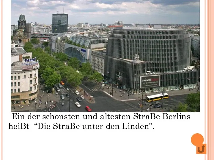 Ein der schonsten und altesten StraBe Berlins heiBt “Die StraBe unter den Linden”.