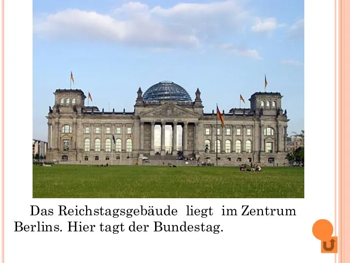 Das Reichstagsgebäude liegt im Zentrum Berlins. Hier tagt der Bundestag.