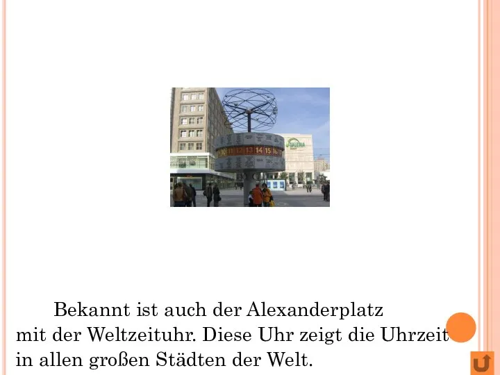 Bekannt ist auch der Alexanderplatz mit der Weltzeituhr. Diese Uhr zeigt