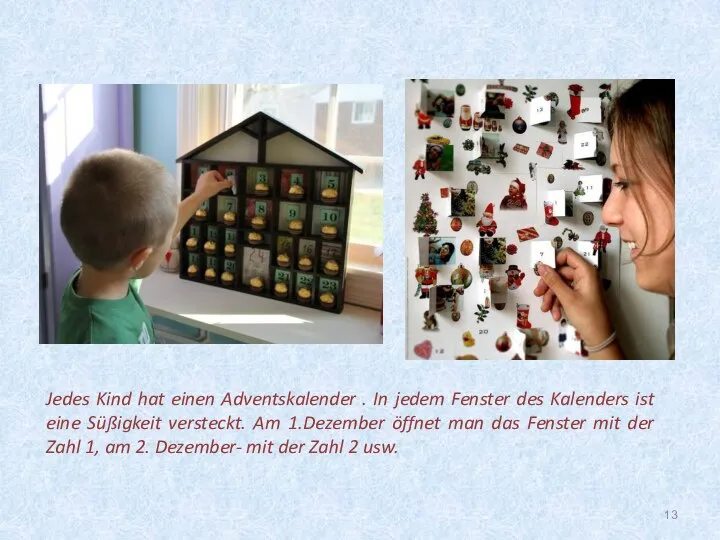 Jedes Kind hat einen Adventskalender . In jedem Fenster des Kalenders