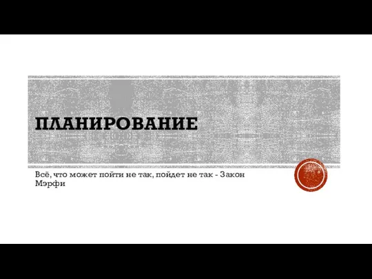 ПЛАНИРОВАНИЕ Всё, что может пойти не так, пойдет не так - Закон Мэрфи