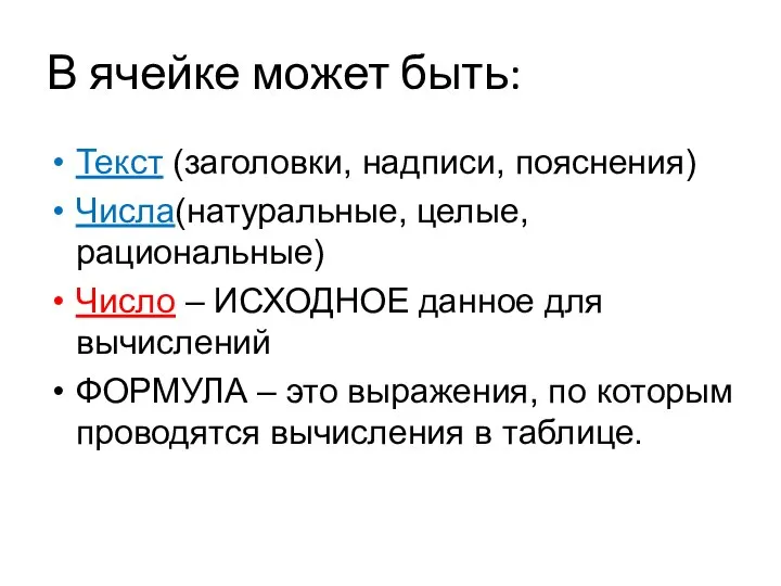 В ячейке может быть: Текст (заголовки, надписи, пояснения) Числа(натуральные, целые, рациональные)