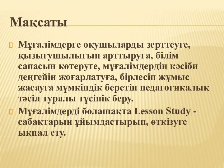 Мақсаты Мұғалімдерге оқушыларды зерттеуге, қызығушылығын арттыруға, білім сапасын көтеруге, мұғалімдердің кәсіби