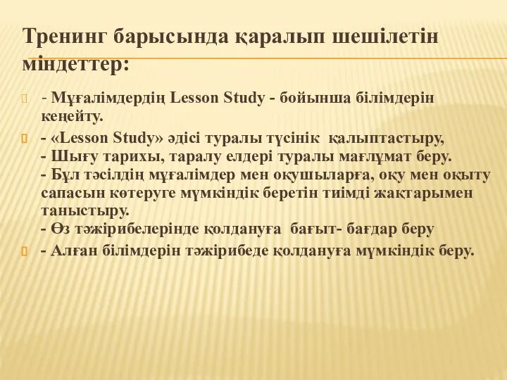 Тренинг барысында қаралып шешілетін міндеттер: - Мұғалімдердің Lesson Study - бойынша