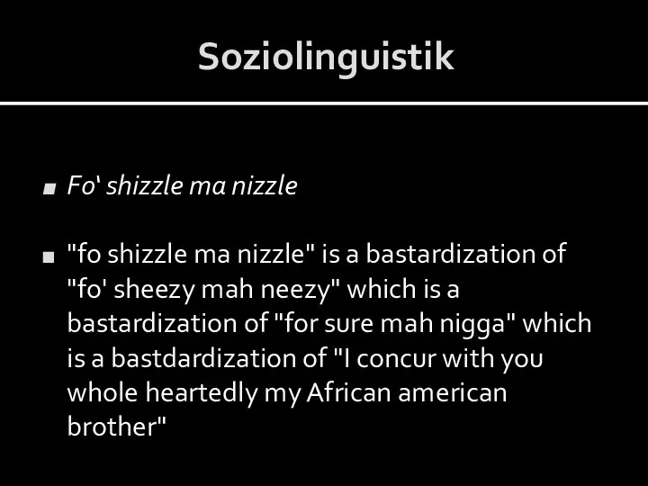 Soziolinguistik Fo‘ shizzle ma nizzle "fo shizzle ma nizzle" is a