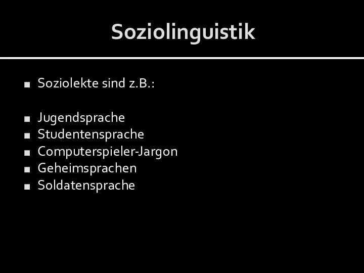 Soziolinguistik Soziolekte sind z.B.: Jugendsprache Studentensprache Computerspieler-Jargon Geheimsprachen Soldatensprache