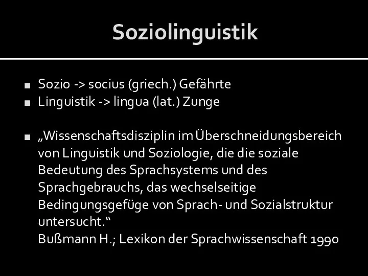 Soziolinguistik Sozio -> socius (griech.) Gefährte Linguistik -> lingua (lat.) Zunge