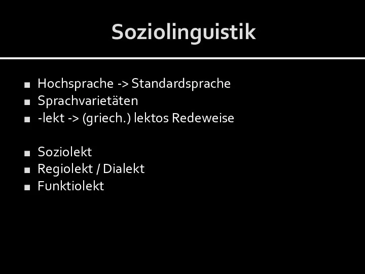 Soziolinguistik Hochsprache -> Standardsprache Sprachvarietäten -lekt -> (griech.) lektos Redeweise Soziolekt Regiolekt / Dialekt Funktiolekt