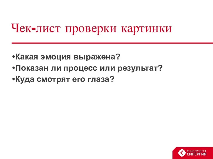 Чек-лист проверки картинки Какая эмоция выражена? Показан ли процесс или результат? Куда смотрят его глаза?