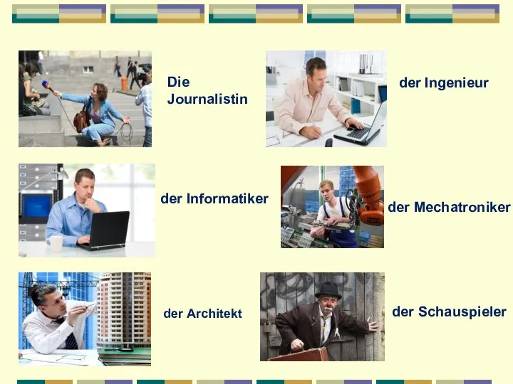 Die Journalistin der Informatiker der Architekt der Ingenieur der Mechatroniker der Schauspieler