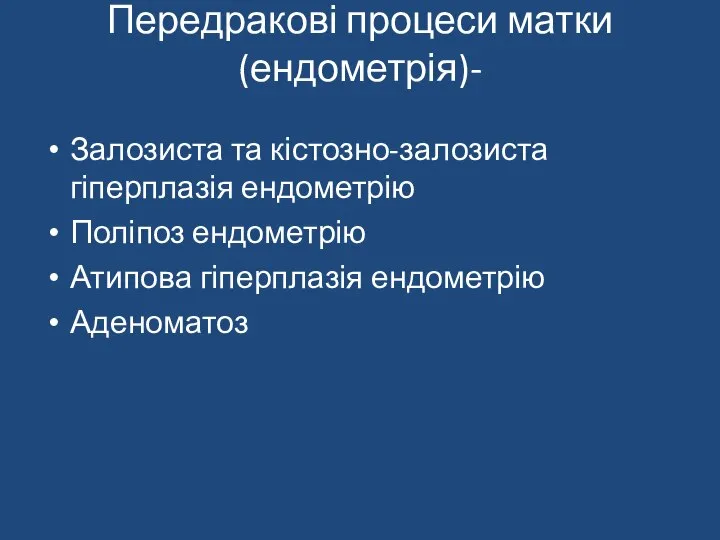 Передракові процеси матки(ендометрія)- Залозиста та кістозно-залозиста гіперплазія ендометрію Поліпоз ендометрію Атипова гіперплазія ендометрію Аденоматоз