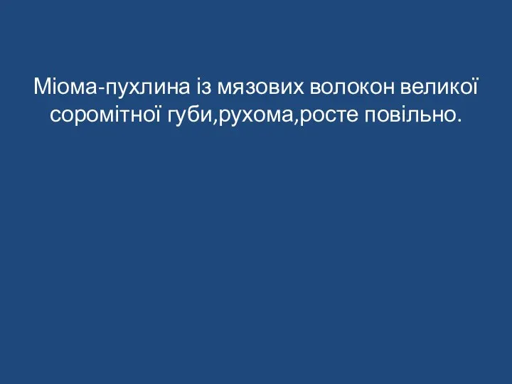 Міома-пухлина із мязових волокон великої соромітної губи,рухома,росте повільно.