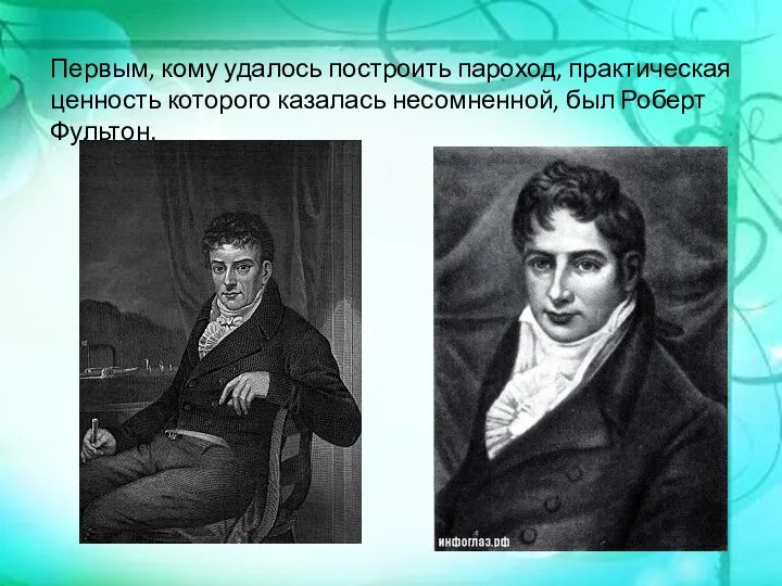 Первым, кому удалось построить пароход, практическая ценность которого казалась несомненной, был Роберт Фультон.