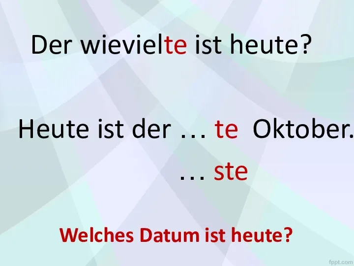 Der wievielte ist heute? Heute ist der … te Oktober. … ste Welches Datum ist heute?