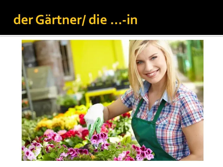 der Gärtner/ die …-in