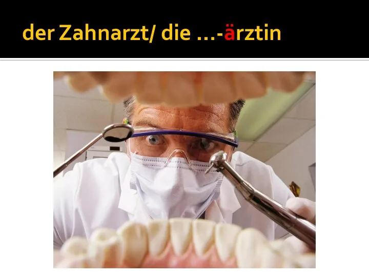 der Zahnarzt/ die …-ärztin