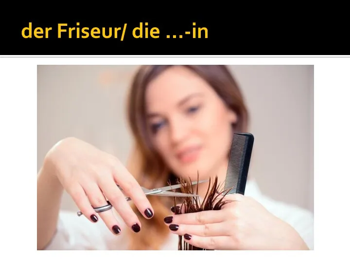 der Friseur/ die …-in