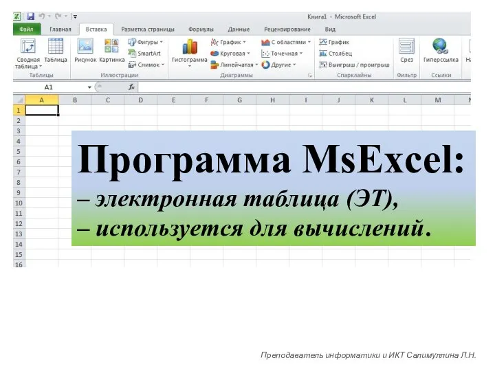 Программа MsExcel: – электронная таблица (ЭТ), – используется для вычислений. Преподаватель информатики и ИКТ Салимуллина Л.Н.