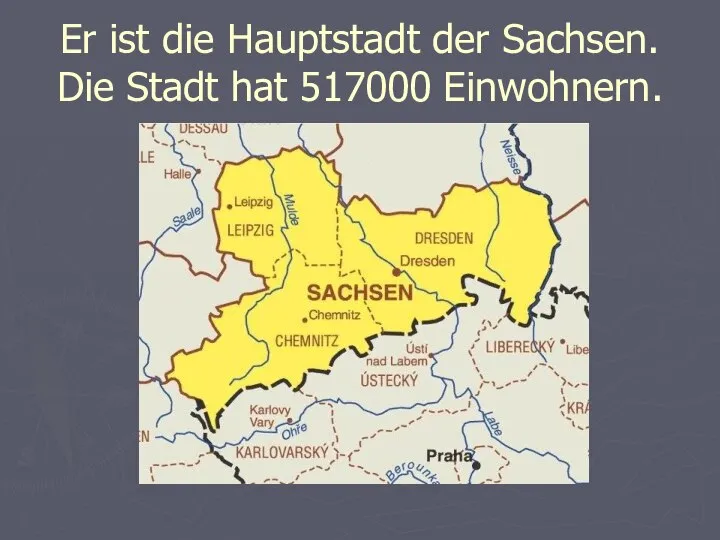 Er ist die Hauptstadt der Sachsen. Die Stadt hat 517000 Einwohnern.