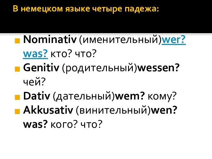 В немецком языке четыре падежа: Nominativ (именительный)wer? was? кто? что? Genitiv