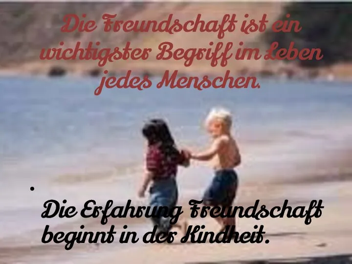 Die Freundschaft ist ein wichtigster Begriff im Leben jedes Menschen. Die