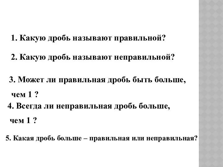 1. Какую дробь называют правильной? 2. Какую дробь называют неправильной? 3.