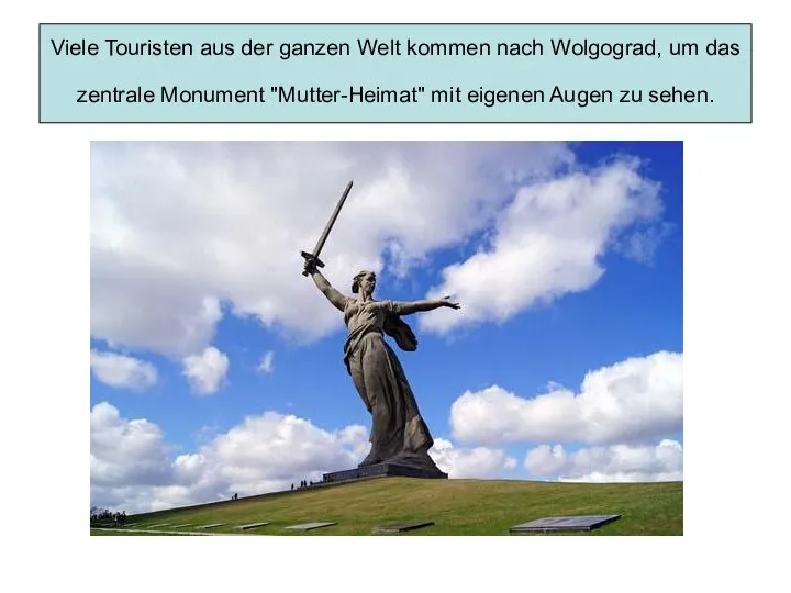 Viele Touristen aus der ganzen Welt kommen nach Wolgograd, um das